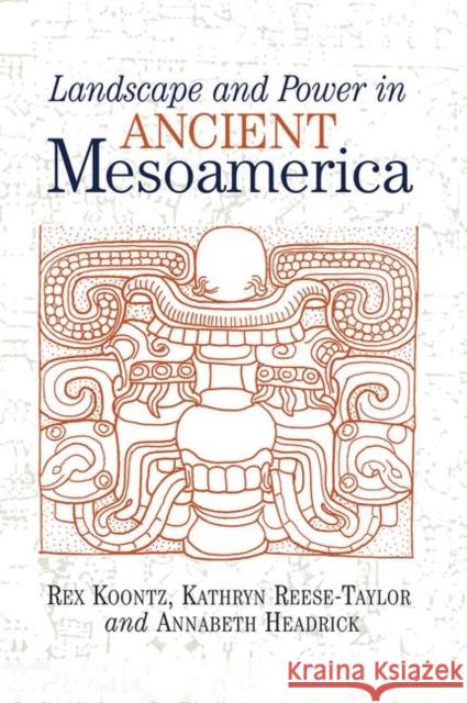 Landscape and Power in Ancient Mesoamerica Koontz, Rex 9780367096441 Taylor and Francis