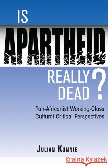 Is Apartheid Really Dead?: Pan-Africanist Working-Class Cultural Critical Perspectives Kunnie, Julian 9780367096502 Taylor and Francis