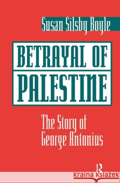 Betrayal of Palestine: The Story of George Antonius Boyle, Susan 9780367096519