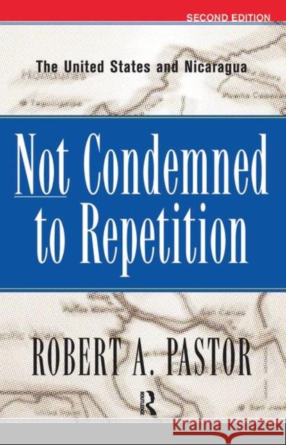 Not Condemned to Repetition: The United States and Nicaragua Pastor, Robert 9780367096588 Taylor and Francis