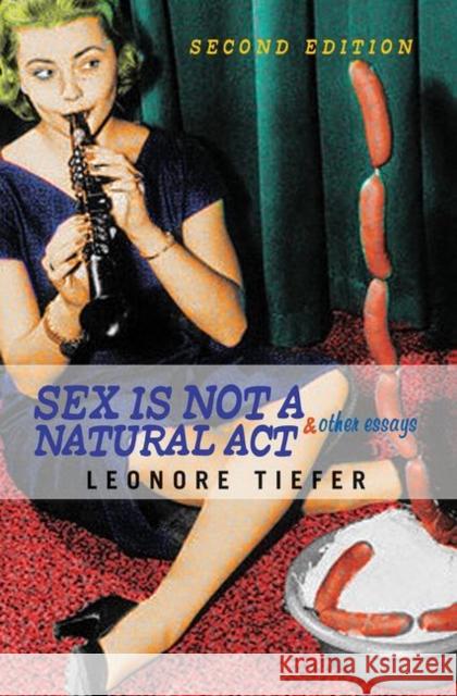 Sex Is Not a Natural ACT & Other Essays Tiefer, Leonore 9780367096779