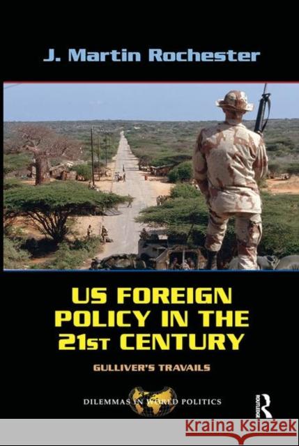 Us Foreign Policy in the Twenty-First Century: Gulliver's Travails Rochester, J. Martin 9780367096984