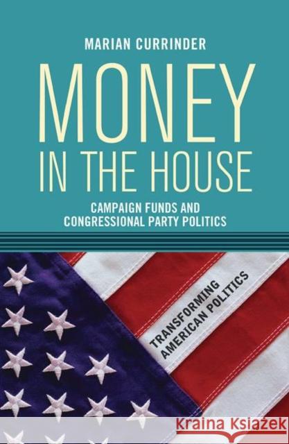 Money in the House: Campaign Funds and Congressional Party Politics Marian Currinder 9780367097004 Routledge