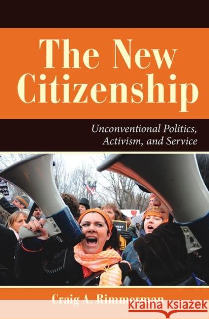 The New Citizenship: Unconventional Politics, Activism, and Service Rimmerman, Craig A. 9780367097271