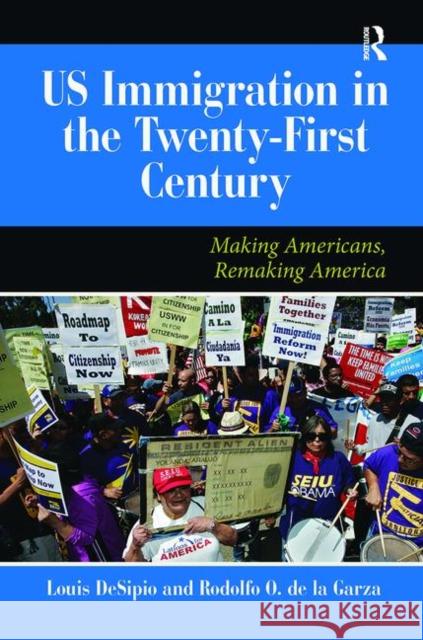 U.S. Immigration in the Twenty-First Century: Making Americans, Remaking America Desipio, Louis 9780367097325 Taylor and Francis