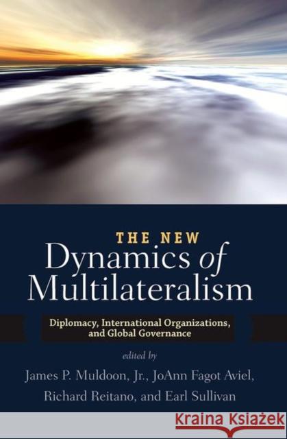 The New Dynamics of Multilateralism: Diplomacy, International Organizations, and Global Governance James P 9780367097332 Routledge