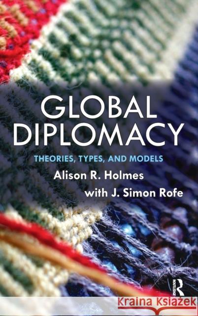 Global Diplomacy: Theories, Types, and Models Holmes, Alison R. 9780367097455