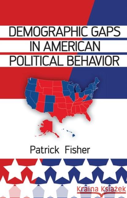 Demographic Gaps in American Political Behavior Patrick Fisher 9780367097516 Taylor and Francis