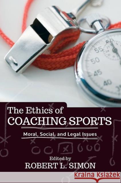 The Ethics of Coaching Sports: Moral, Social, and Legal Issues L. Simon, Robert 9780367097530