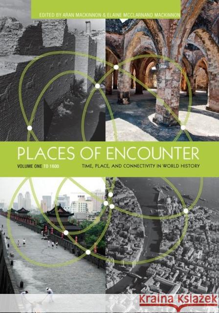 Places of Encounter, Volume 1: Time, Place, and Connectivity in World History, Volume One: To 1600 MacKinnon, Aran 9780367097684