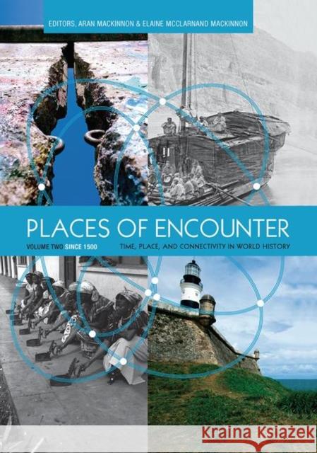 Places of Encounter, Volume 2: Time, Place, and Connectivity in World History, Volume Two: Since 1500 MacKinnon, Aran 9780367097691