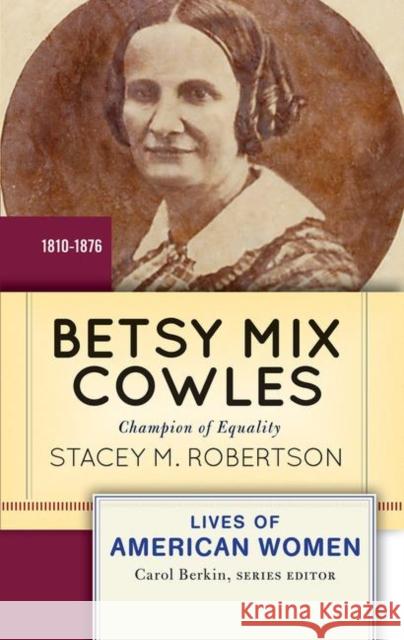 Betsy Mix Cowles: Champion of Equality, 1810-1876 Robertson, Stacey M. 9780367097776 Taylor and Francis