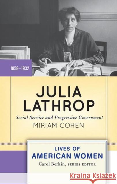 Julia Lathrop: Social Service and Progressive Government Cohen, Miriam 9780367097790 Taylor and Francis