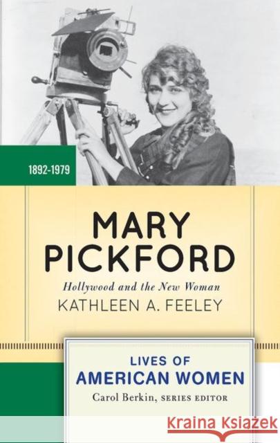 Mary Pickford: Hollywood and the New Woman Feeley, Kathleen A. 9780367097806