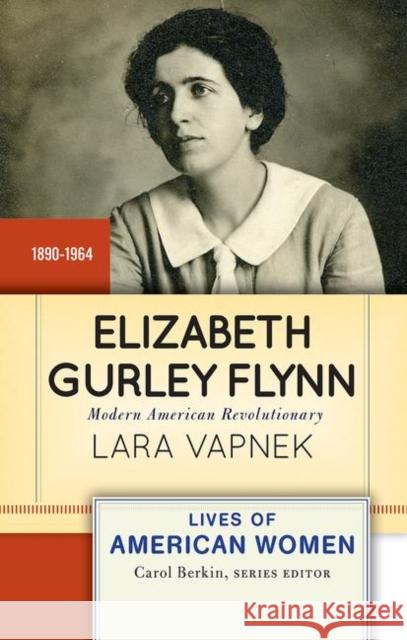 Elizabeth Gurley Flynn: Modern American Revolutionary Lara Vapnek 9780367097813 Routledge