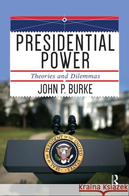 Presidential Power: Theories and Dilemmas Burke, John P. 9780367098049 Taylor and Francis