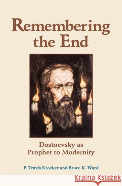 Remembering the End: Dostoevsky as Prophet to Modernity Kroeker, P. Travis 9780367098322