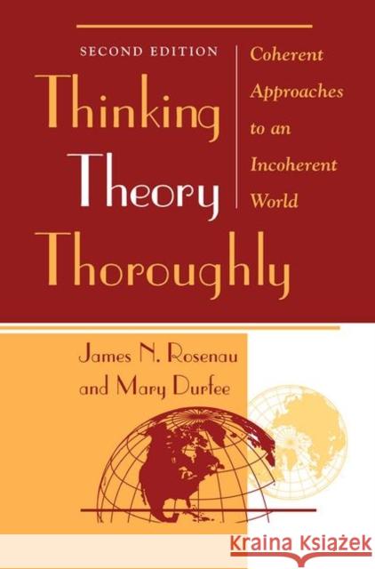 Thinking Theory Thoroughly: Coherent Approaches to an Incoherent World Rosenau, James 9780367098377