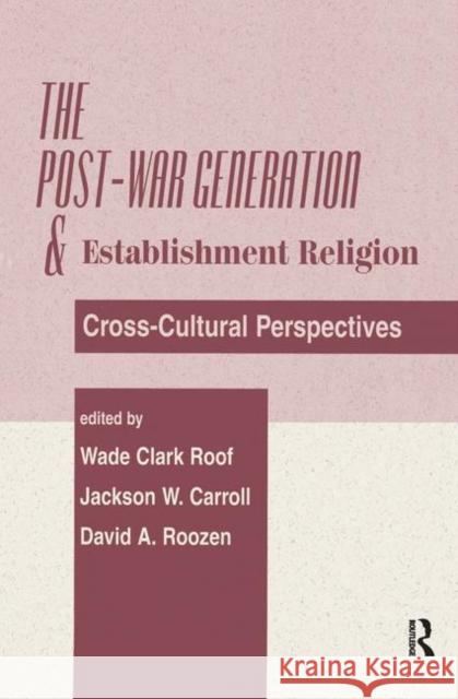 The Post-War Generation and the Establishment of Religion: Cross-Cultural Perspectives Carroll, Jackson W. 9780367098391 Taylor and Francis