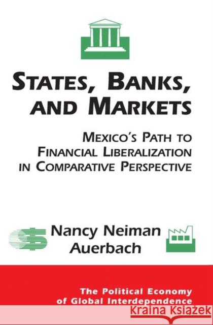 States, Banks, and Markets: Mexico's Path to Financial Liberalization in Comparative Perspective Auerbach, Nancy 9780367098438 Taylor and Francis