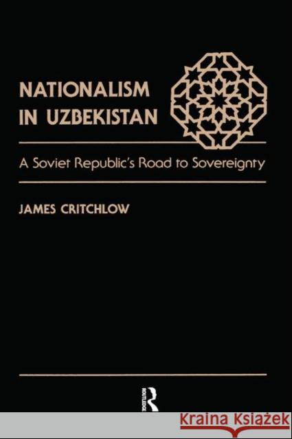 Nationalism in Uzbekistan: A Soviet Republic's Road to Sovereignty Critchlow, James 9780367098629 Taylor and Francis
