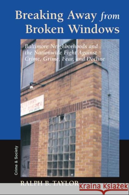 Breaking Away from Broken Windows: Baltimore Neighborhoods and the Nationwide Fight Against Crime, Grime, Fear, and Decline Taylor, Ralph 9780367098728