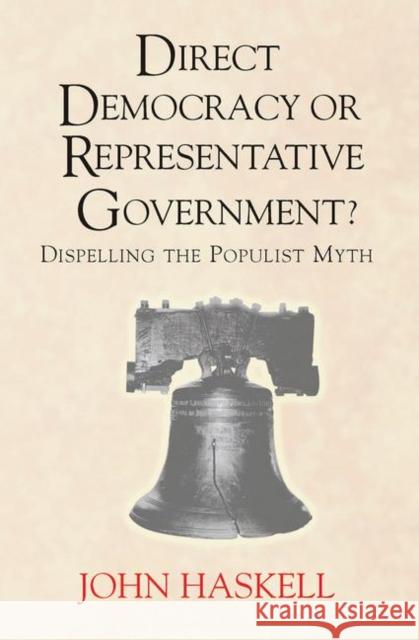 Direct Democracy or Representative Government? Dispelling the Populist Myth: Dispelling the Populist Myth Haskell, John 9780367098834 Taylor and Francis