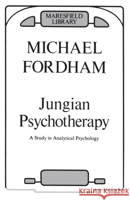 Jungian Psychotherapy: A Study in Analytical Psychology Fordham, Michael 9780367099510 Taylor and Francis