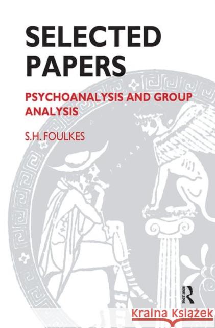 Selected Papers: Psychoanalysis and Group Analysis Foulkes, S. H. 9780367099619 Taylor and Francis