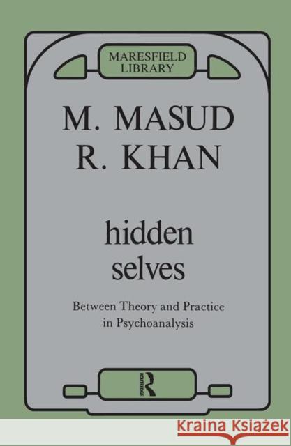 Hidden Selves: Between Theory and Practice in Psychoanalysis Khan, Masud 9780367099640 Taylor and Francis