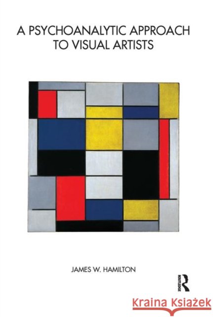 A Psychoanalytic Approach to Visual Artists James W. Hamilton 9780367100896