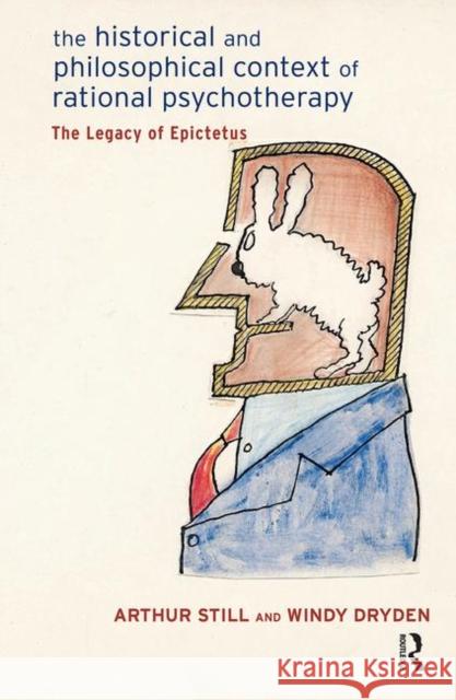 The Historical and Philosophical Context of Rational Psychotherapy: The Legacy of Epictetus Windy Dryden Arthur Still 9780367100964 Routledge