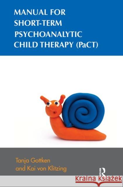 Manual for Short-Term Psychoanalytic Child Therapy (Pact) Tanja Gottken Kai Vo 9780367101015