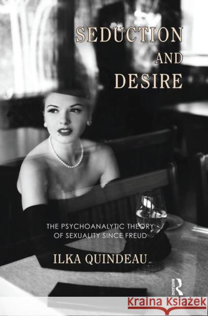 Seduction and Desire: The Psychoanalytic Theory of Sexuality Since Freud Quindeau, Ilka 9780367101336