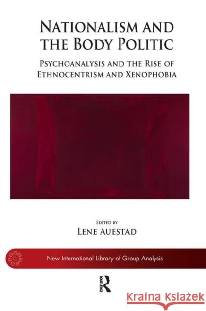 Nationalism and the Body Politic: Psychoanalysis and the Rise of Ethnocentrism and Xenophobia Auestad, Lene 9780367101411 Routledge