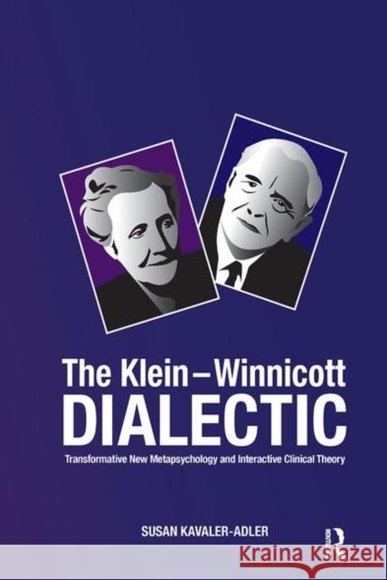 The Klein-Winnicott Dialectic: Transformative New Metapsychology and Interactive Clinical Theory Susan Kavaler-Adler 9780367101503