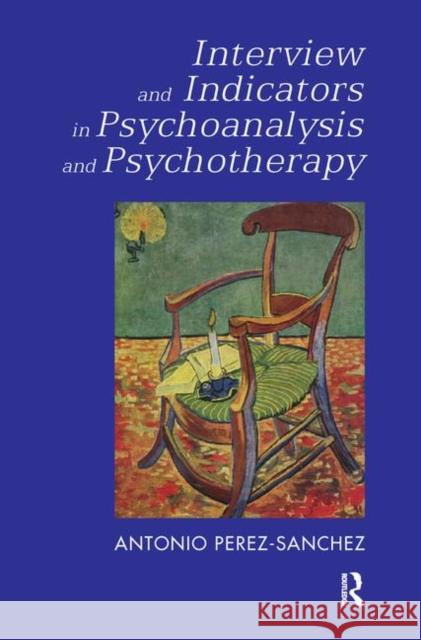 Interview and Indicators in Psychoanalysis and Psychotherapy Antonio Perez-Sanchez 9780367101527