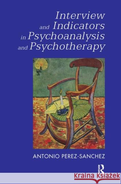 Interview and Indicators in Psychoanalysis and Psychotherapy Antonio Perez-Sanchez 9780367101527 Taylor and Francis