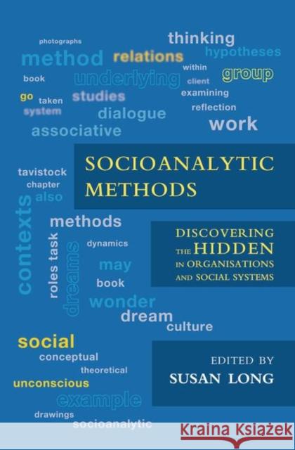 Socioanalytic Methods: Discovering the Hidden in Organisations and Social Systems Susan Long 9780367101558 Routledge