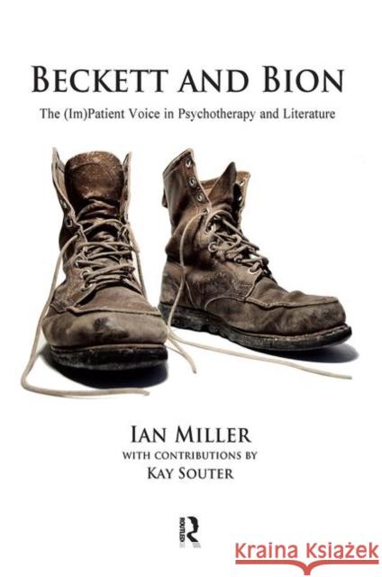 Beckett and Bion: The (Im)Patient Voice in Psychotherapy and Literature Miller, Ian 9780367101626 Taylor and Francis