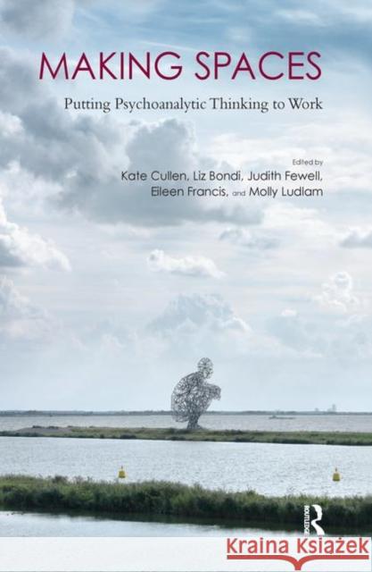 Making Spaces: Putting Psychoanalytic Thinking to Work Kate Cullen Professor Liz Bondi Judith Fewell 9780367101732 Routledge