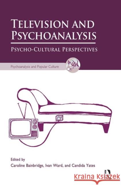 Television and Psychoanalysis: Psycho-Cultural Perspectives Caroline Bainbridge Ivan Ward Candida Yates 9780367101794 Routledge