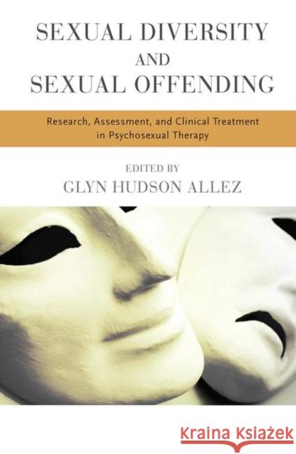 Sexual Diversity and Sexual Offending: Research, Assessment, and Clinical Treatment in Psychosexual Therapy Glyn Hudson-Allez 9780367102029