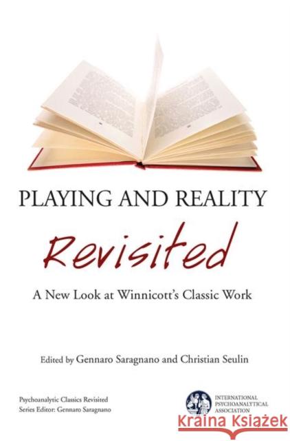 Playing and Reality Revisited: A New Look at Winnicott's Classic Work Gennaro Saragnano Christian Seulin 9780367102104 Routledge