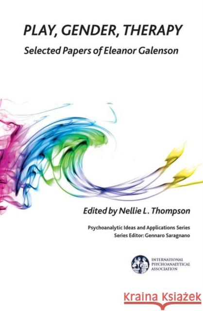 Play, Gender, Therapy: Selected Papers of Eleanor Galenson Nellie L. Thompson 9780367102111 Routledge