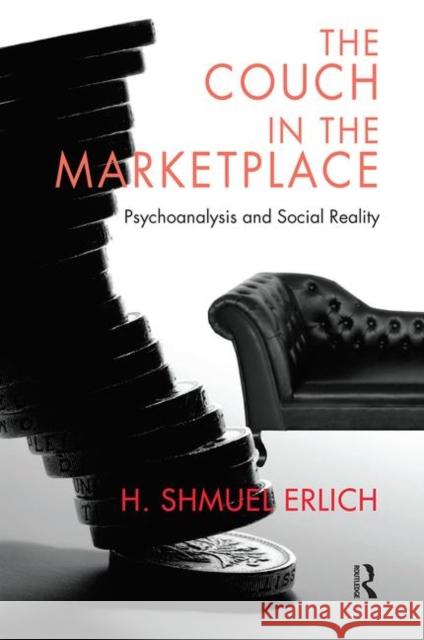 The Couch in the Marketplace: Psychoanalysis and Social Reality Shmuel Erlich, H. 9780367102142