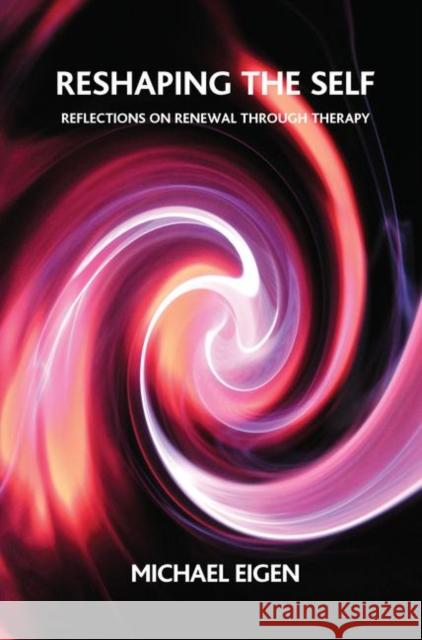 Reshaping the Self: Reflections on Renewal Through Therapy Eigen, Michael 9780367102173 Taylor and Francis