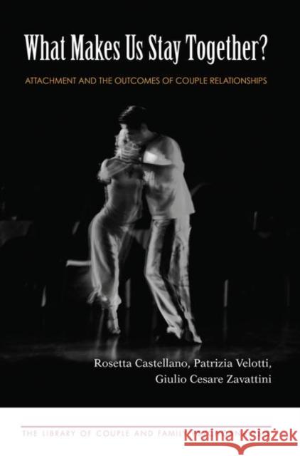 What Makes Us Stay Together?: Attachment and the Outcomes of Couple Relationships Rosetta Castellano Patrizia Velotti Giulio Cesare Zavattini 9780367102319 Routledge