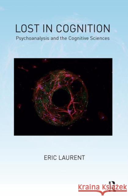 Lost in Cognition: Psychoanalysis and the Cognitive Sciences Eric Laurent 9780367102456 Routledge