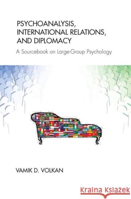 Psychoanalysis, International Relations, and Diplomacy: A Sourcebook on Large-Group Psychology Volkan, Vamik D. 9780367102654